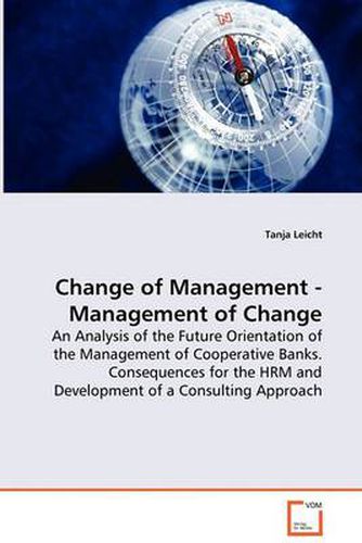 Cover image for Change of Management - Management of Change - An Analysis of the Future Orientation of the Management of Cooperative Banks. Consequences for the HRM and Development of a Consulting Approach