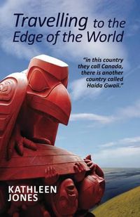 Cover image for Travelling to the Edge of the World: 'In This Country They Call Canada, There is Another Country Called Haida Gwaii