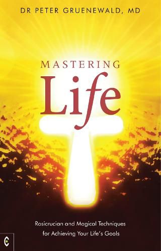 Cover image for Mastering Life: Rosicrucian and Magical Techniques for Achieving Your Life's Goals