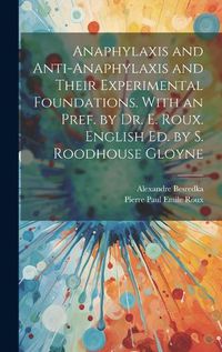 Cover image for Anaphylaxis and Anti-anaphylaxis and Their Experimental Foundations. With an Pref. by Dr. E. Roux. English ed. by S. Roodhouse Gloyne