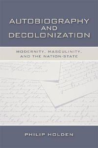 Cover image for Autobiography and Decolonization: Modernity, Masculinity, and the Nation-state