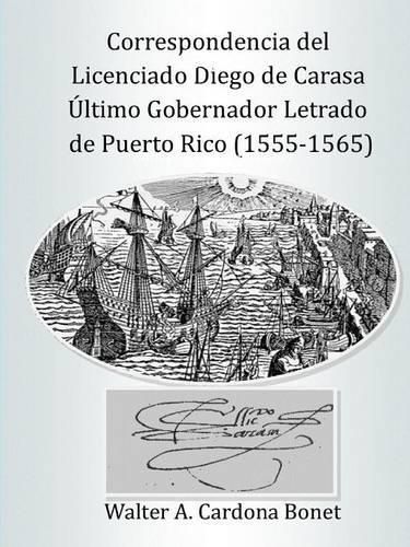 Cover image for Correspondencia del Licenciado Diego de Carasa. Ultimo gobernador letrado de Puerto Rico (1555-1565)