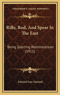 Cover image for Rifle, Rod, and Spear in the East: Being Sporting Reminiscences (1911)