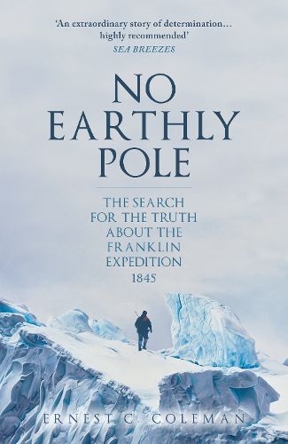 Cover image for No Earthly Pole: The Search for the Truth about the Franklin Expedition 1845
