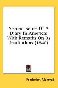 Cover image for Second Series of a Diary in America: With Remarks on Its Institutions (1840)