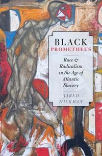 Cover image for Black Prometheus: Race and Radicalism in the Age of Atlantic Slavery