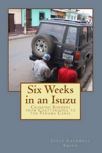 Cover image for Six Weeks in an Isuzu: Crossing Borders From Chattanooga to The Panama Canal