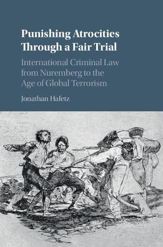 Punishing Atrocities through a Fair Trial: International Criminal Law from Nuremberg to the Age of Global Terrorism