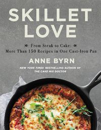 Cover image for Skillet Love: From Steak to Cake: More Than 150 Recipes in One Cast-Iron Pan