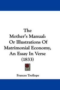 Cover image for The Mother's Manual: Or Illustrations of Matrimonial Economy, an Essay in Verse (1833)