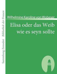 Cover image for Elisa oder das Weib wie es seyn sollte