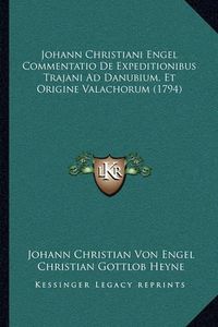 Cover image for Johann Christiani Engel Commentatio de Expeditionibus Trajanjohann Christiani Engel Commentatio de Expeditionibus Trajani Ad Danubium, Et Origine Valachorum (1794) I Ad Danubium, Et Origine Valachorum (1794)