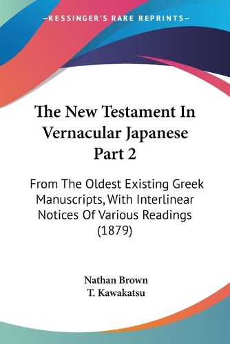 The New Testament in Vernacular Japanese Part 2: From the Oldest Existing Greek Manuscripts, with Interlinear Notices of Various Readings (1879)