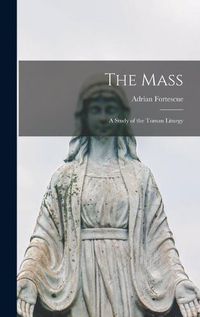 Cover image for The Mass; a Study of the Toman Liturgy