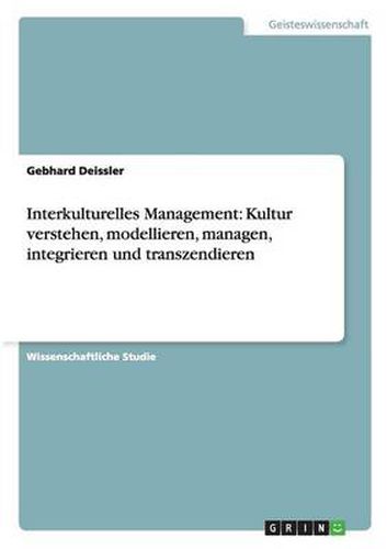 Cover image for Interkulturelles Management: Kultur verstehen, modellieren, managen, integrieren und transzendieren