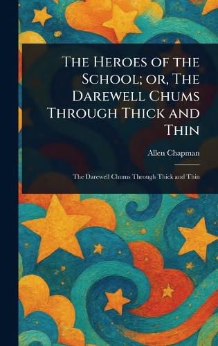 Cover image for The Heroes of the School; or, The Darewell Chums Through Thick and Thin