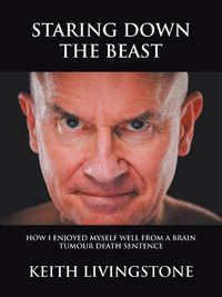 Cover image for Staring Down the Beast: How I Enjoyed Myself Well from a Brain Tumour Death Sentence