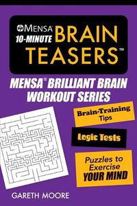 Cover image for Mensa(r) 10-Minute Brain Teasers: Brain-Training Tips, Logic Tests, and Puzzles to Exercise Your Mind