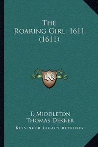 Cover image for The Roaring Girl, 1611 (1611)