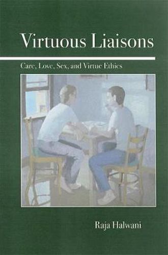 Cover image for Virtuous Liaisons: Care, Love, Sex, and Virtue Ethics