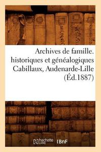 Cover image for Archives de Famille. Historiques Et Genealogiques Cabillaux, Audenarde-Lille (Ed.1887)