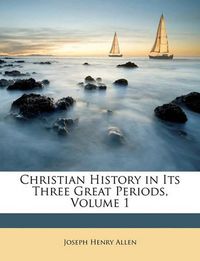 Cover image for Christian History in Its Three Great Periods, Volume 1