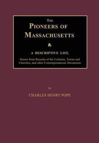 Cover image for The Pioneers of Massachusetts, a Descriptive List, Drawn from Records of the Colonies, Towns and Churches, and Other Contemporaneous Documents