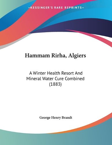 Cover image for Hammam Rirha, Algiers: A Winter Health Resort and Mineral Water Cure Combined (1883)