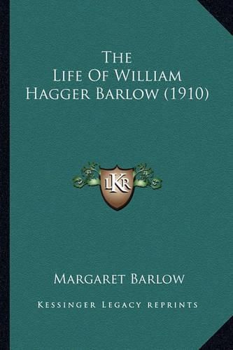 Cover image for The Life of William Hagger Barlow (1910) the Life of William Hagger Barlow (1910)