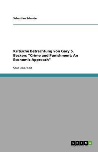 Kritische Betrachtung von Gary S. Beckers Crime and Punishment: An Economic Approach