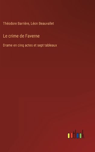 Cover image for Le crime de Faverne: Drame en cinq actes et sept tableaux