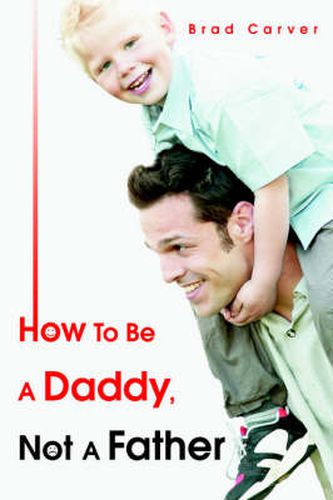 Cover image for How To Be A Daddy, Not A Father