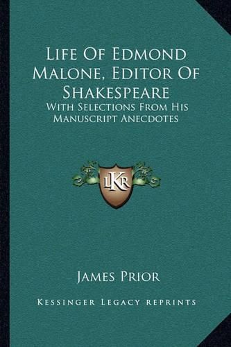 Life of Edmond Malone, Editor of Shakespeare: With Selections from His Manuscript Anecdotes