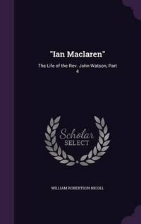 Cover image for Ian MacLaren: The Life of the REV. John Watson, Part 4