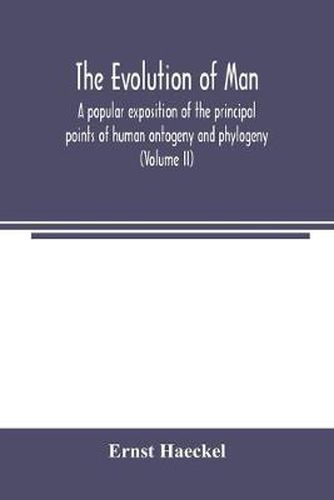 Cover image for The evolution of man: a popular exposition of the principal points of human ontogeny and phylogeny (Volume II)