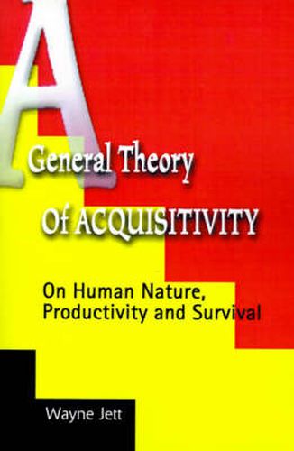 Cover image for A General Theory of Acquisitivity: On Human Nature, Productivity and Survival