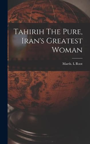 Cover image for Tahirih The Pure, Iran's Greatest Woman