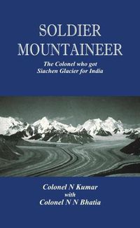 Cover image for Soldier Mountaineer: The Colonel Who Got Siachen Glacier for India