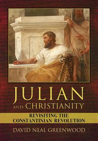 Cover image for Julian and Christianity: Revisiting the Constantinian Revolution