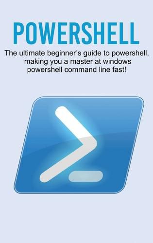 Cover image for Powershell: The ultimate beginner's guide to Powershell, making you a master at Windows Powershell command line fast!