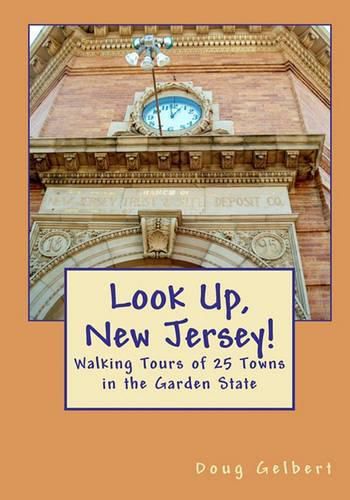 Cover image for Look Up, New Jersey!: Walking Tours of 25 Towns in the Garden State