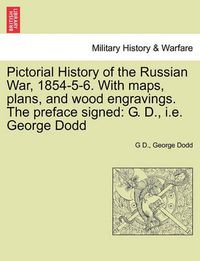 Cover image for Pictorial History of the Russian War, 1854-5-6. With maps, plans, and wood engravings. The preface signed: G. D., i.e. George Dodd
