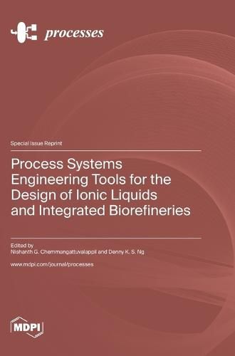 Cover image for Process Systems Engineering Tools for the Design of Ionic Liquids and Integrated Biorefineries