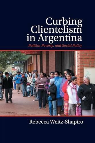 Cover image for Curbing Clientelism in Argentina: Politics, Poverty, and Social Policy