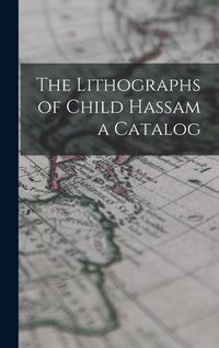 Cover image for The Lithographs of Child Hassam a Catalog