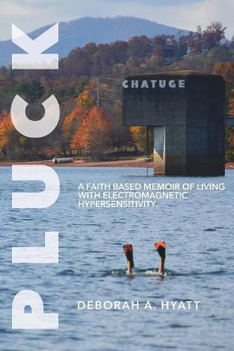 Cover image for Pluck: A Faith Based Memoir of Living with Electromagnetic Hypersensitivity.