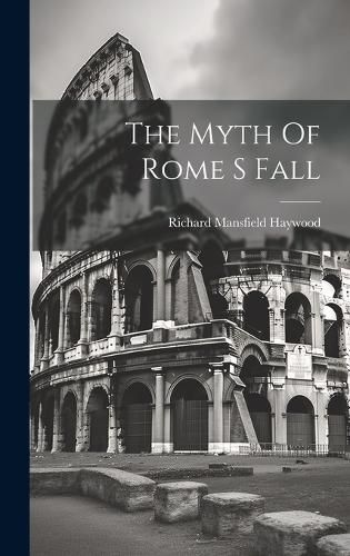 Cover image for The Myth Of Rome S Fall