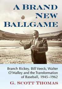 Cover image for A Brand New Ballgame: Branch Rickey, Bill Veeck, Walter O'Malley and the Transformation of Baseball, 1945-1962