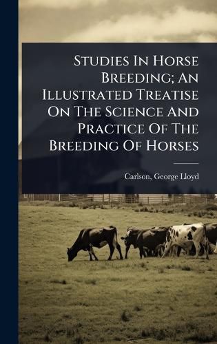 Cover image for Studies In Horse Breeding; An Illustrated Treatise On The Science And Practice Of The Breeding Of Horses
