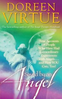Cover image for Saved by an Angel: True Accounts of People who have had Extraordinary Experiences with Angels and How You Can Too